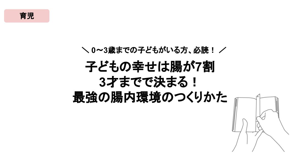 0〜3歳までの子どもがいる方、必読！】子どもの幸せは腸が7割 3才まで